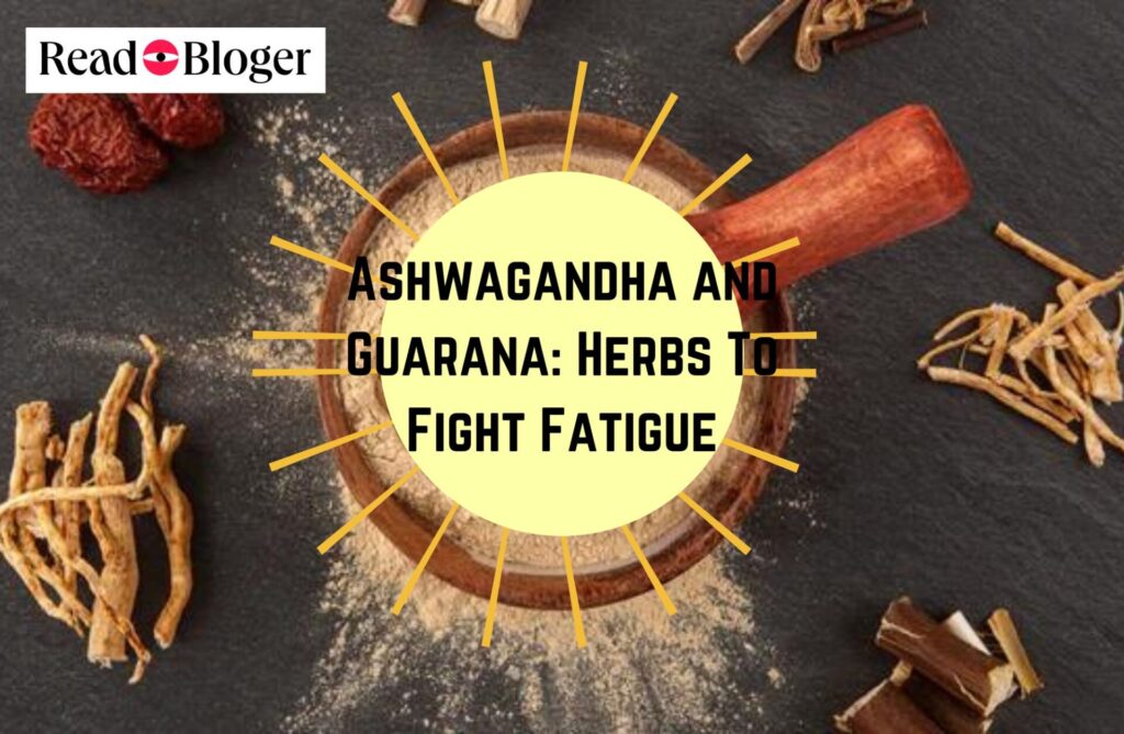 Ashwagandha and Guarana: Herbs To Fight Fatigue
